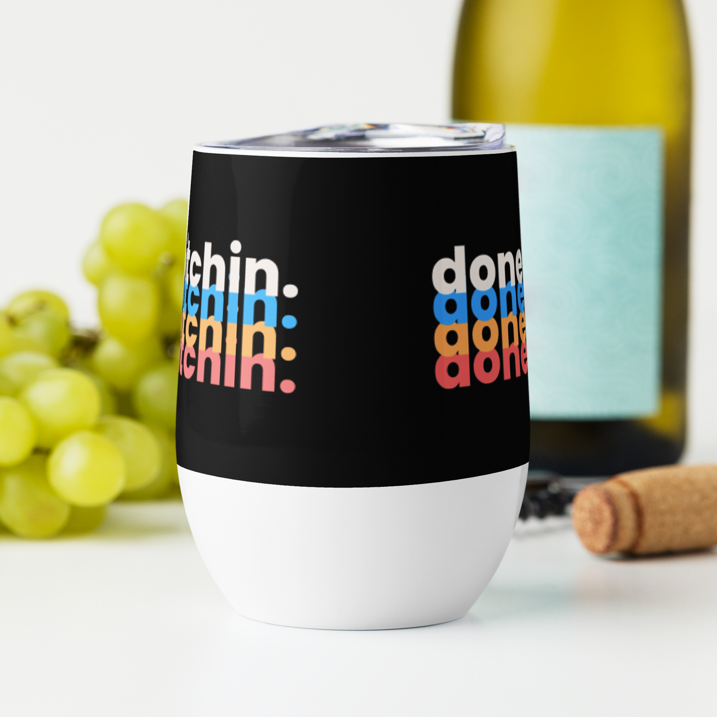 Done bitchin. Wine tumbler